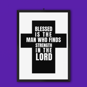 Blessed is the Man Who Finds Strength In the Lord